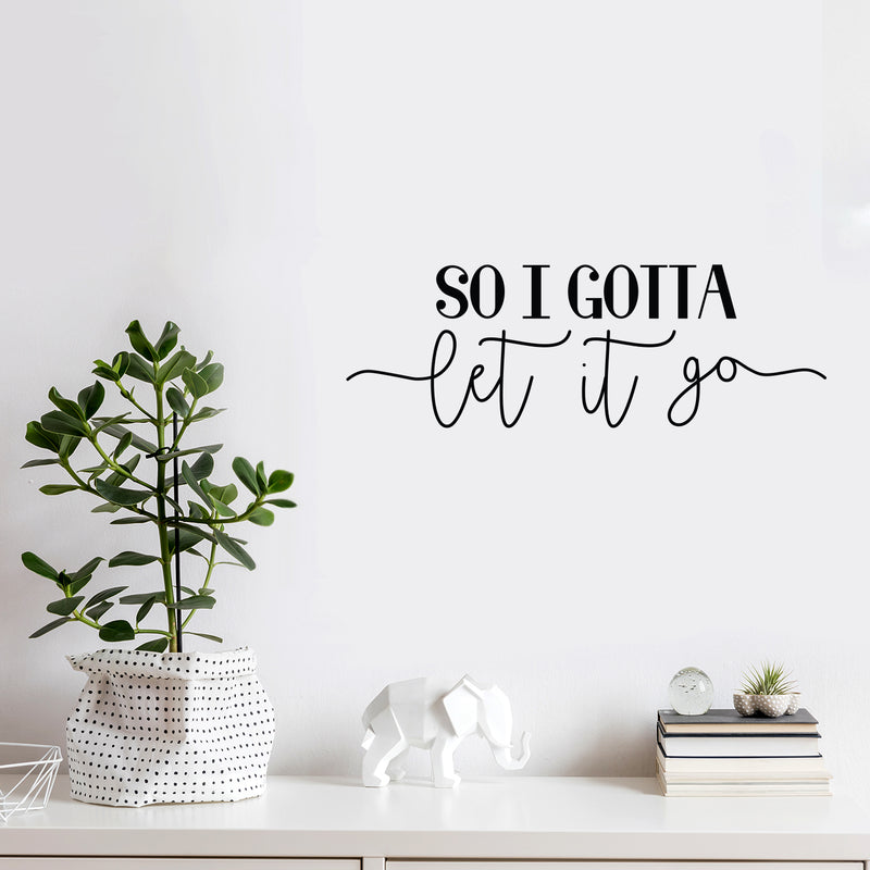 Vinyl Wall Art Decal - So I Gotta Let It Go - 8.5" x 25" - Modern Inspirational Positive Optimism Quote Sticker For Home Office Bedroom Living Room Decor 2