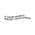 Vinyl Wall Art Decal - If You're Having A Bad Day; Catch A Wave - Trendy Motivational Positive Quote Sticker For Home Office Bedroom Closet Mirror Decor 1