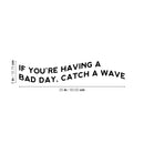 Vinyl Wall Art Decal - If You're Having A Bad Day; Catch A Wave - Trendy Motivational Positive Quote Sticker For Home Office Bedroom Closet Mirror Decor 4