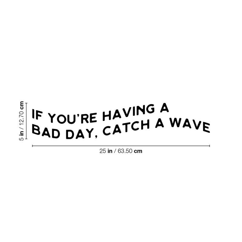 Vinyl Wall Art Decal - If You're Having A Bad Day; Catch A Wave - 5" x 25" - Trendy Motivational Positive Quote Sticker For Home Office Bedroom Closet Mirror Decor 4