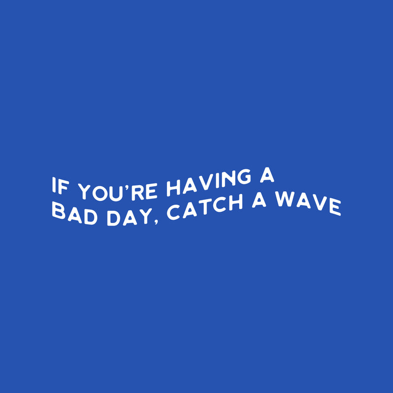 Vinyl Wall Art Decal - If You're Having A Bad Day; Catch A Wave - 5" x 25" - Trendy Motivational Positive Quote Sticker For Home Office Bedroom Closet Mirror Decor 1