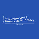 Vinyl Wall Art Decal - If You're Having A Bad Day; Catch A Wave - 5" x 25" - Trendy Motivational Positive Quote Sticker For Home Office Bedroom Closet Mirror Decor 4