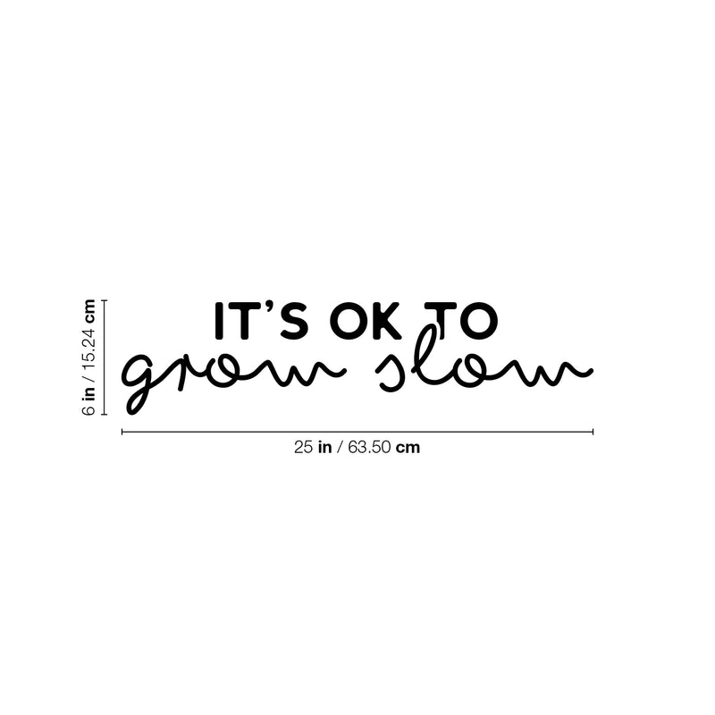 Vinyl Wall Art Decal - It's Ok To Grow Slow - 6" x 25" - Trendy Inspirational Cute Quote Sticker For Teens Children Home Bedroom Kids Room Classroom Decor 4