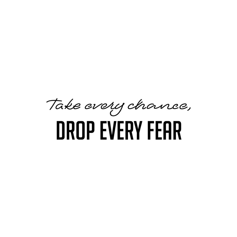 Vinyl Wall Art Decal - Take Every Chance Drop Every Fear - Trendy Motivating Positive Vibes Quote Sticker For Home Living Room Playroom Classroom Office Coffee Shop Decor 1