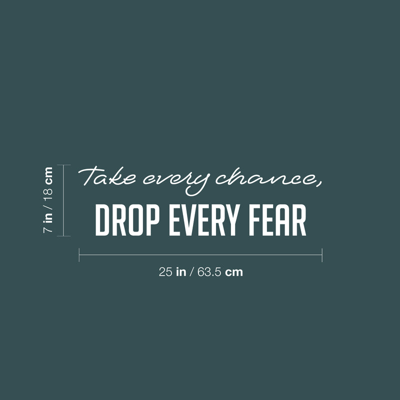 Vinyl Wall Art Decal - Take Every Chance Drop Every Fear - 7" x 25" - Trendy Motivating Positive Vibes Quote Sticker For Home Living Room Playroom Classroom Office Coffee Shop Decor 4