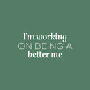 Vinyl Wall Art Decal - I'm Working On Being A Better Me - 11.5" x 25" - Modern Motivational Quote Sticker For Exercise Work Home Office Bedroom Workout Gym Decor 1