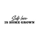 Vinyl Wall Art Decal - Self Love Is Home Grown - 6.5" x 25" - Trendy Lovely Inspirational Self Esteem Quote Sticker For Home Bedroom Closet Living Room Coffee Shop Storefront Decor 1
