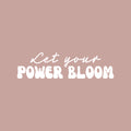 Vinyl Wall Art Decal - Let Your Power Bloom - 7" x 25" - Trendy Inspirational Optimistic Quote Sticker For Home Bedroom Closet Playroom Classroom School Coffee Shop Decor 1