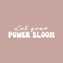 Vinyl Wall Art Decal - Let Your Power Bloom - 7" x 25" - Trendy Inspirational Optimistic Quote Sticker For Home Bedroom Closet Playroom Classroom School Coffee Shop Decor 1