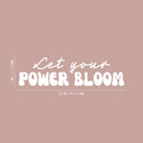Vinyl Wall Art Decal - Let Your Power Bloom - 7" x 25" - Trendy Inspirational Optimistic Quote Sticker For Home Bedroom Closet Playroom Classroom School Coffee Shop Decor 4