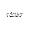 Vinyl Wall Art Decal - Creativity Is Not A Competition - 7" x 25" - Trendy Inspirational Artistic Quote Sticker For Home School Classroom Bedroom Work Office Coffee Shop Decor 1