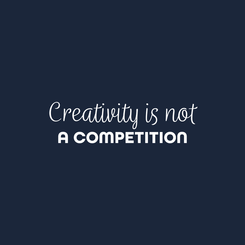 Vinyl Wall Art Decal - Creativity Is Not A Competition - 7" x 25" - Trendy Inspirational Artistic Quote Sticker For Home School Classroom Bedroom Work Office Coffee Shop Decor 1