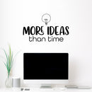 Vinyl Wall Art Decal - More Ideas Than Time - 15" x 25" - Modern Inspirational Positive Quote Sticker For Bedroom Kids Room Playroom School Classroom Office Decor 2