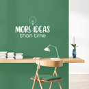 Vinyl Wall Art Decal - More Ideas Than Time - 15" x 25" - Modern Inspirational Positive Quote Sticker For Bedroom Kids Room Playroom School Classroom Office Decor 3