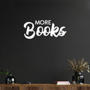 Vinyl Wall Art Decal - More Books - 13" x 30" - Modern Inspirational Educational Quote Sticker For Home Work Office School College Classroom Library Storefront Decor 3