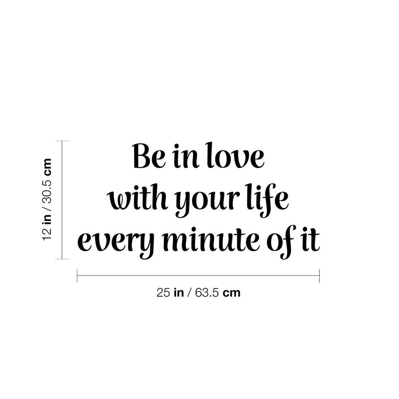 Vinyl Wall Art Decal - Be In Love With Your Life Every Minute Of It - 12" x 25" - Modern Motivational Self Esteem Quote Sticker For Home Office Bedroom Closet Living Room Decor 4