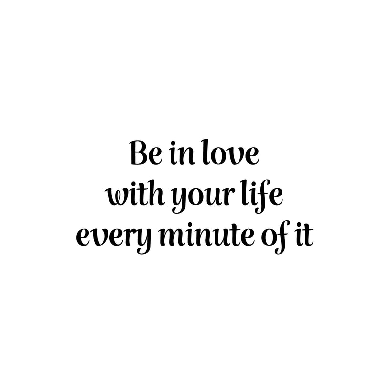 Vinyl Wall Art Decal - Be In Love With Your Life Every Minute Of It - 12" x 25" - Modern Motivational Self Esteem Quote Sticker For Home Office Bedroom Closet Living Room Decor 1