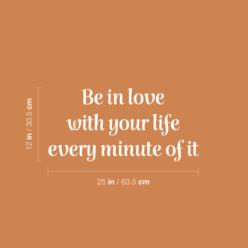 Vinyl Wall Art Decal - Be In Love With Your Life Every Minute Of It - 12" x 25" - Modern Motivational Self Esteem Quote Sticker For Home Office Bedroom Closet Living Room Decor 4