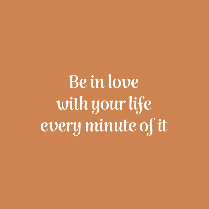 Vinyl Wall Art Decal - Be In Love With Your Life Every Minute Of It - 12" x 25" - Modern Motivational Self Esteem Quote Sticker For Home Office Bedroom Closet Living Room Decor 1