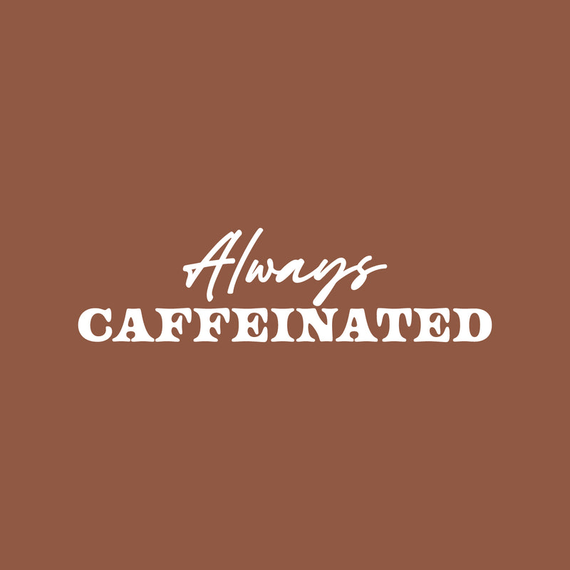 Vinyl Wall Art Decal - Always Caffeinated - 7" x 25" - Trendy Funny Caffeine Lovers Quote Sticker For Home Living Room Kitchen Coffee Shop Restaurant Storefront Office Decor 1