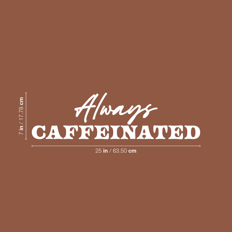 Vinyl Wall Art Decal - Always Caffeinated - 7" x 25" - Trendy Funny Caffeine Lovers Quote Sticker For Home Living Room Kitchen Coffee Shop Restaurant Storefront Office Decor 4