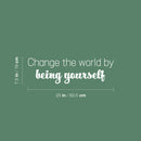 Vinyl Wall Art Decal - Change The World By Being Yourself - 7.5" x 25" - Modern Motivational Self Esteem Quote Sticker For Home Bedroom Closet Living Room Decor 3