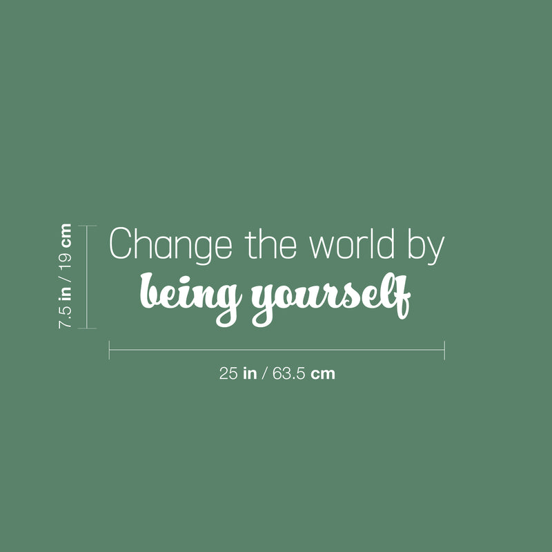 Vinyl Wall Art Decal - Change The World By Being Yourself - 7.5" x 25" - Modern Motivational Self Esteem Quote Sticker For Home Bedroom Closet Living Room Decor 3