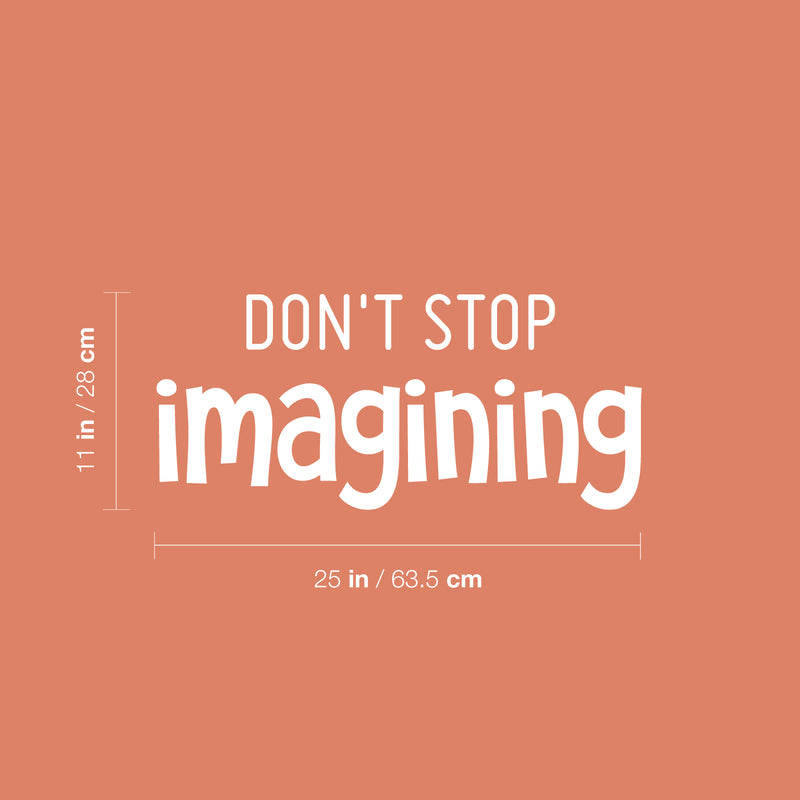 Vinyl Wall Art Decal - Don't Stop Imagining - 11" x 25" - Modern Inspirational Quote Sticker For Home Office Bedroom Kids Room Playroom School Classroom Office Decor 4