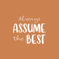 Vinyl Wall Art Decal - Always Assume The Best - 17" x 20" - Trendy Positive Good Vibes Quote Sticker For Home Bedroom Living Room School Office Coffee Shop Dance Yoga Center Decor 1