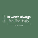 Vinyl Wall Art Decal - It Won't Always Be Like This - 7.5" x 25" - Motivating Positive Lifestyle Quote Sticker For Home Bedroom Living Room Classroom Office Coffee Shop Gym Fitness Decor 4