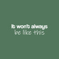 Vinyl Wall Art Decal - It Won't Always Be Like This - 7.5" x 25" - Motivating Positive Lifestyle Quote Sticker For Home Bedroom Living Room Classroom Office Coffee Shop Gym Fitness Decor 1