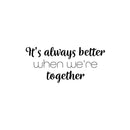Vinyl Wall Art Decal - It's Always Better When We're Together - 11.5" x 25" - Modern Lovely Inspiring Family Quote Sticker For Home  Bedroom Closet Living Room Coffee Shop Decor 1