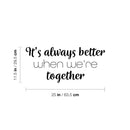 Vinyl Wall Art Decal - It's Always Better When We're Together - 11.5" x 25" - Modern Lovely Inspiring Family Quote Sticker For Home  Bedroom Closet Living Room Coffee Shop Decor 4