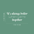 Vinyl Wall Art Decal - It's Always Better When We're Together - 11.5" x 25" - Modern Lovely Inspiring Family Quote Sticker For Home  Bedroom Closet Living Room Coffee Shop Decor 4