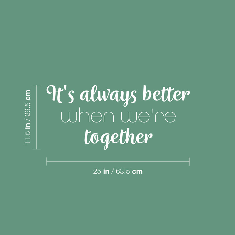 Vinyl Wall Art Decal - It's Always Better When We're Together - 11.5" x 25" - Modern Lovely Inspiring Family Quote Sticker For Home  Bedroom Closet Living Room Coffee Shop Decor 4