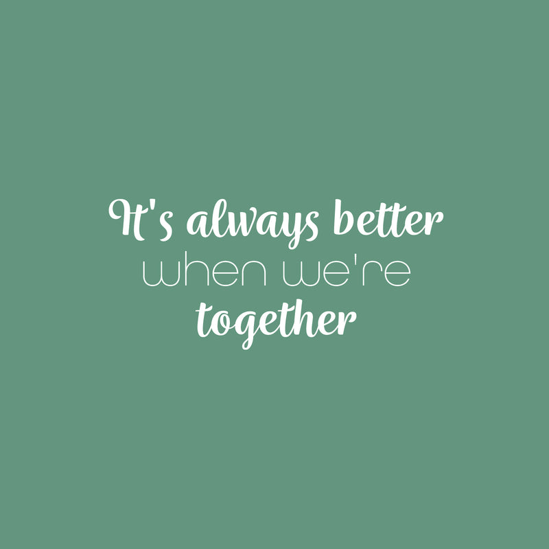 Vinyl Wall Art Decal - It's Always Better When We're Together - 11.5" x 25" - Modern Lovely Inspiring Family Quote Sticker For Home  Bedroom Closet Living Room Coffee Shop Decor 1