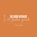 Vinyl Wall Art Decal - Do Good Because It Feels Good - 7.5" x 25" - Modern Inspiring Lovely Optimistic Quote Sticker For Home Living Room Kids Room Playroom Classroom Coffee Shop Decor 4