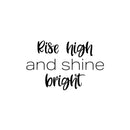 Vinyl Wall Art Decal - Rise High And Shine Bright - 16" x 25" - Modern Lovely Inspirational Quote Sticker For Home Bedroom Living Room Playroom Classroom Office Coffee Shop Decor 1