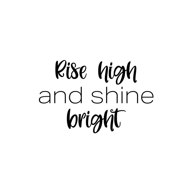 Vinyl Wall Art Decal - Rise High And Shine Bright - 16" x 25" - Modern Lovely Inspirational Quote Sticker For Home Bedroom Living Room Playroom Classroom Office Coffee Shop Decor 1