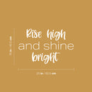 Vinyl Wall Art Decal - Rise High And Shine Bright - 16" x 25" - Modern Lovely Inspirational Quote Sticker For Home Bedroom Living Room Playroom Classroom Office Coffee Shop Decor 4