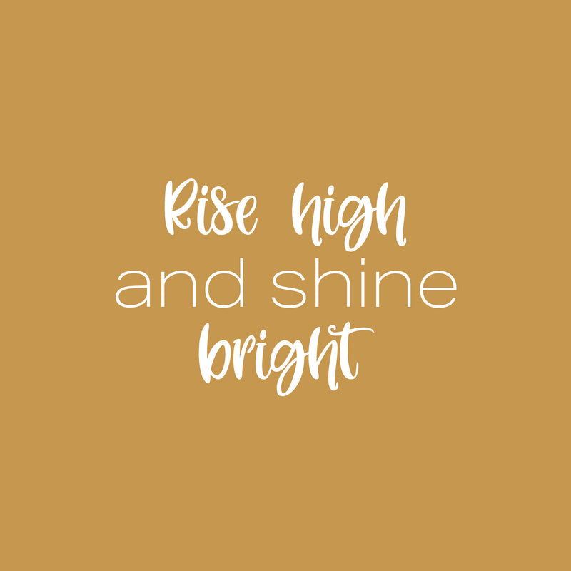 Vinyl Wall Art Decal - Rise High And Shine Bright - 16" x 25" - Modern Lovely Inspirational Quote Sticker For Home Bedroom Living Room Playroom Classroom Office Coffee Shop Decor 1