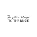 Vinyl Wall Art Decal - The Future Belongs To The Brave - Trendy Motivational Optimistic Good Vibes Quote Sticker For Home Bedroom Living Room School Office Gym Fitness Decor 1