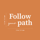 Vinyl Wall Art Decal - Follow Your Path - 12.5" x 25" - Motivating Positive Self Esteem Quote Sticker For Home Bedroom Living Room Classroom Office Coffee Shop Gym Fitness Decor 4