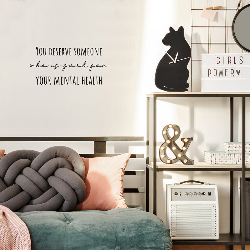 Vinyl Wall Art Decal - You Deserve Someone Who Is Good For Your Mental Health - 10.5" x 21.5" - Modern Inspirational Quote Sticker For Home Living Room Therapist Office Decor 3