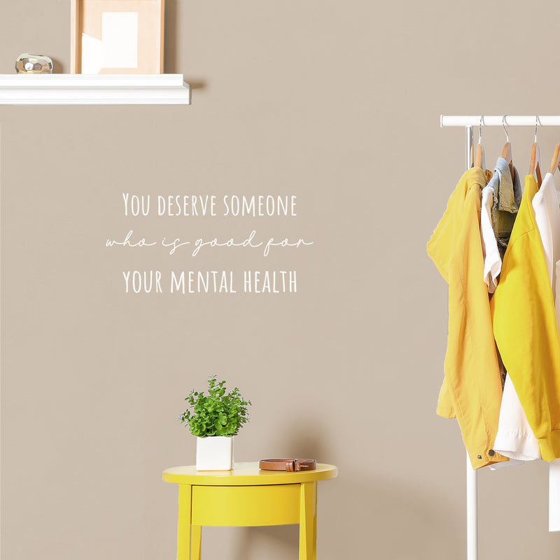 Vinyl Wall Art Decal - You Deserve Someone Who Is Good For Your Mental Health - 10.5" x 21.5" - Modern Inspirational Quote Sticker For Home Living Room Therapist Office Decor 2