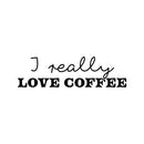 Vinyl Wall Art Decal - I Really Love Coffee - Trendy Caffeine Lovers Quote Sticker For Home Kitchen Restaurant Coffee Shop Storefront Office Kitchenette Decor 1