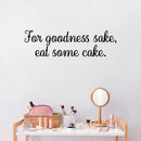 Vinyl Wall Art Decal - For Goodness Sake; Eat Some Cake - 8.5" x 30" - Humorous Adult Joke Funny Quote Sticker For Home Kitchen Restaurant Store Office Kitchenette Decor 3