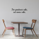 Vinyl Wall Art Decal - For Goodness Sake; Eat Some Cake - 8.5" x 30" - Humorous Adult Joke Funny Quote Sticker For Home Kitchen Restaurant Store Office Kitchenette Decor 2