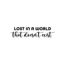 Vinyl Wall Art Decal - Lost In A World That Doesn't Exist - 7" x 30" - Trendy Fun Motivating Good Vibes Quote Living Room Playroom Classroom School Library Office Coffee Shop Decor 1