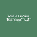 Vinyl Wall Art Decal - Lost In A World That Doesn't Exist - 7" x 30" - Trendy Fun Motivating Good Vibes Quote Living Room Playroom Classroom School Library Office Coffee Shop Decor 1